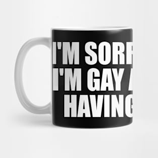 I'm sorry I'm late, I'm gay and I was having gay sex Mug